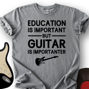 Education Is Important But Guitar Is Importanter T-Shirt