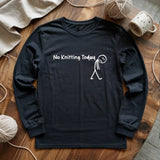 No Knitting Today Long Sleeve T-shirt