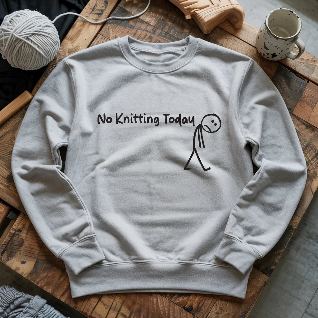 No Knitting Today Sweatshirt