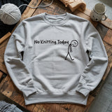 No Knitting Today Sweatshirt